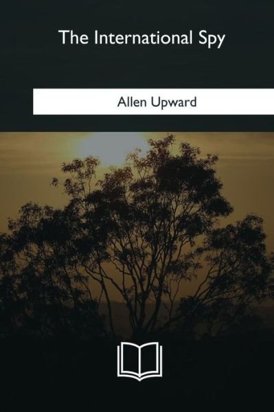 Allen Upward · The International Spy (Paperback Book) (2018)