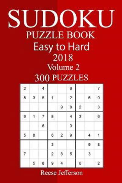 300 Easy to Hard Sudoku Puzzle Book 2018 - Reese Jefferson - Books - Createspace Independent Publishing Platf - 9781986929981 - March 28, 2018