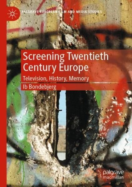 Cover for Ib Bondebjerg · Screening Twentieth Century Europe: Television, History, Memory - Palgrave European Film and Media Studies (Taschenbuch) [1st ed. 2020 edition] (2021)
