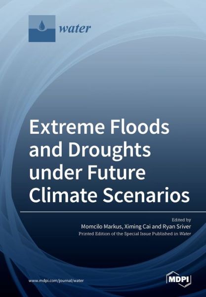 Extreme Floods and Droughts under Future Climate Scenarios - Momcilo Markus - Books - Mdpi AG - 9783039218981 - November 28, 2019