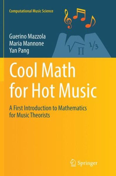 Cover for Guerino Mazzola · Cool Math for Hot Music: A First Introduction to Mathematics for Music Theorists - Computational Music Science (Paperback Book) [Softcover reprint of the original 1st ed. 2016 edition] (2018)