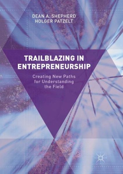 Cover for Dean A. Shepherd · Trailblazing in Entrepreneurship: Creating New Paths for Understanding the Field (Paperback Book) [Softcover reprint of the original 1st ed. 2017 edition] (2018)