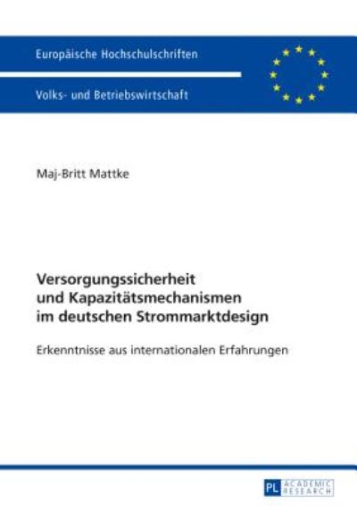 Cover for Maj-Britt Mattke · Versorgungssicherheit Und Kapazitaetsmechanismen Im Deutschen Strommarktdesign: Erkenntnisse Aus Internationalen Erfahrungen - Europaeische Hochschulschriften / European University Studie (Paperback Book) (2017)