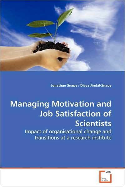 Cover for Jonathan Snape · Managing Motivation and Job Satisfaction of Scientists: Impact of Organisational Change and Transitions at a Research Institute (Paperback Book) (2009)