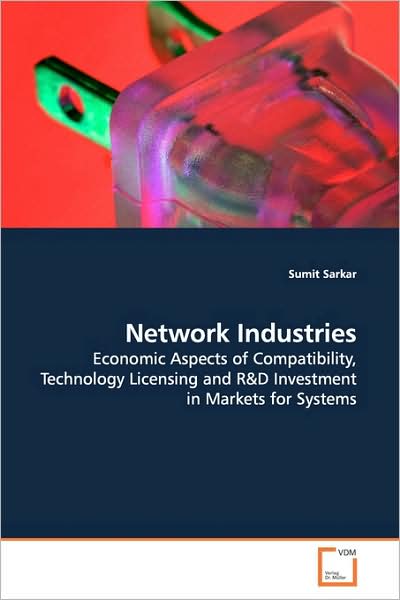 Network Industries: Economic Aspects of Compatibility, Technology Licensing and R - Sumit Sarkar - Books - VDM Verlag - 9783639175981 - July 17, 2009