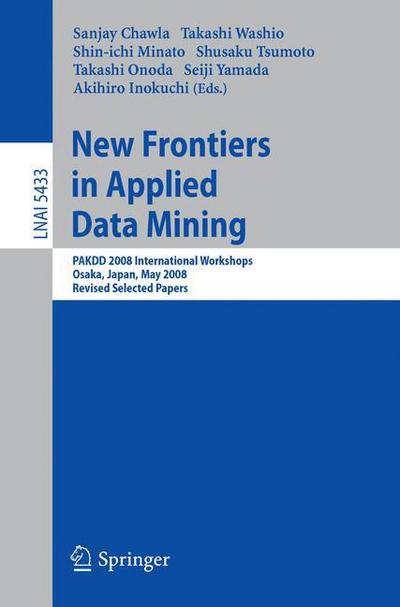 Cover for Sanjay Chawla · New Frontiers in Applied Data Mining: PAKDD 2008 International Workshops, Osaka, Japan, May 20-23, 2008, Revised Selected Papers - Lecture Notes in Artificial Intelligence (Paperback Book) [2009 edition] (2009)