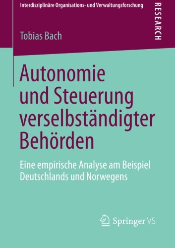 Cover for Tobias Bach · Autonomie Und Steuerung Verselbstandigter Behoerden: Eine Empirische Analyse Am Beispiel Deutschlands Und Norwegens - Interdisziplinare Organisations- Und Verwaltungsforschung (Paperback Book) [2014 edition] (2014)