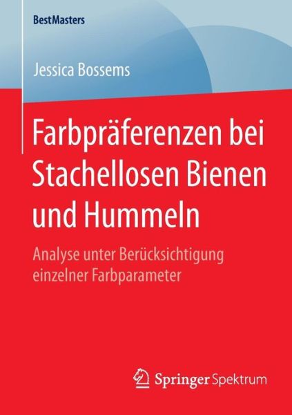 Cover for Jessica Bossems · Farbpraferenzen Bei Stachellosen Bienen Und Hummeln: Analyse Unter Berucksichtigung Einzelner Farbparameter - Bestmasters (Paperback Book) [2015 edition] (2015)
