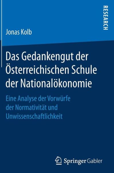 Cover for Jonas Kolb · Das Gedankengut Der OEsterreichischen Schule Der Nationaloekonomie: Eine Analyse Der Vorwurfe Der Normativitat Und Unwissenschaftlichkeit (Hardcover Book) [1. Aufl. 2017 edition] (2017)