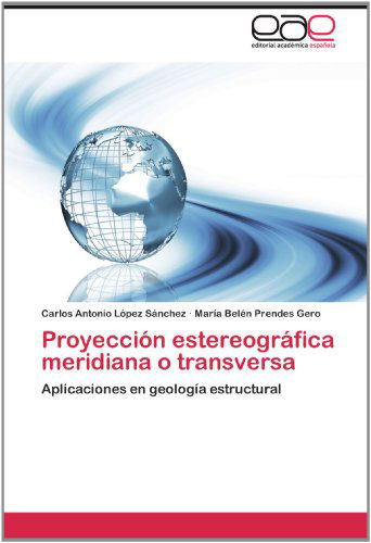 Cover for María Belén Prendes Gero · Proyección Estereográfica Meridiana O Transversa: Aplicaciones en Geología Estructural (Paperback Book) [Spanish edition] (2012)