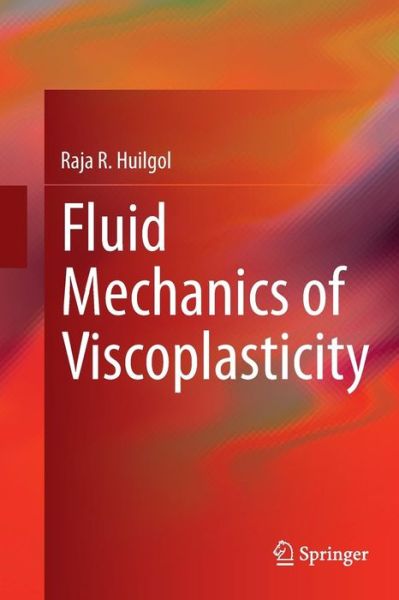 Cover for Raja R. Huilgol · Fluid Mechanics of Viscoplasticity (Paperback Book) [Softcover reprint of the original 1st ed. 2015 edition] (2016)