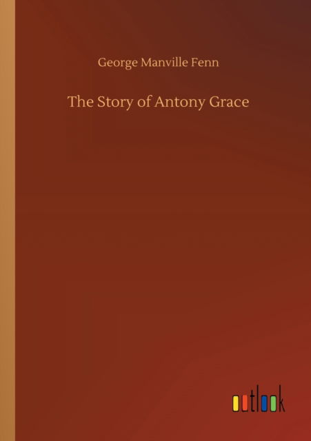 Cover for George Manville Fenn · The Story of Antony Grace (Paperback Book) (2020)