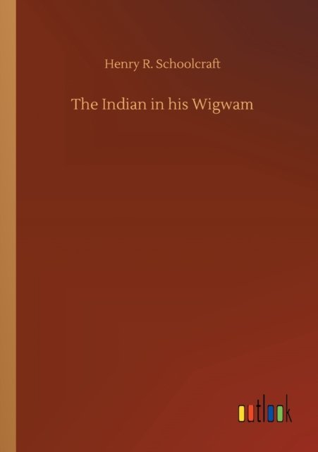 Cover for Henry R Schoolcraft · The Indian in his Wigwam (Paperback Bog) (2020)