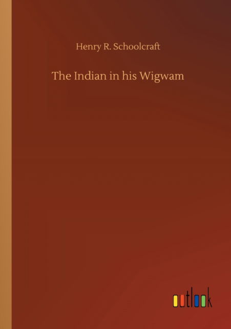 Cover for Henry R Schoolcraft · The Indian in his Wigwam (Paperback Book) (2020)