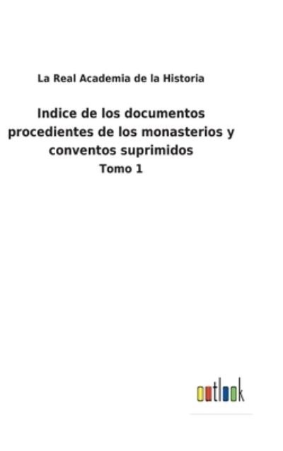 Cover for La Real Academia de la Historia · Indice de los documentos procedientes de los monasterios y conventos suprimidos (Gebundenes Buch) (2022)