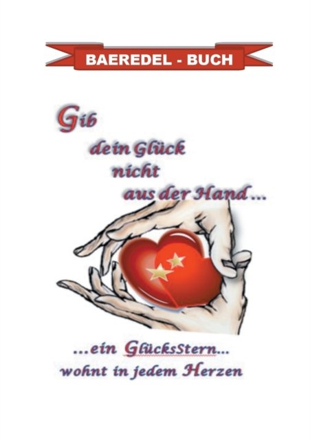 Cover for Baeredel B · Gib dein Gluck nicht aus der Hand...: ....ein GlucksStern... wohnt in jedem Herzen - Baeredel-Buch (Taschenbuch) (2022)