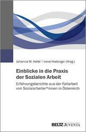 Cover for Hefel, Johanna M; Hiebinger, Irene · Einblicke in die Praxis der Sozialen Ar (Bok)
