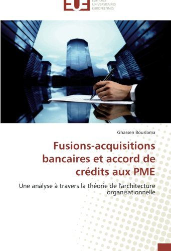 Cover for Ghassen Bouslama · Fusions-acquisitions Bancaires et Accord De Crédits Aux Pme: Une Analyse À Travers La Théorie De L'architecture Organisationnelle (Paperback Book) [French edition] (2018)