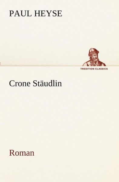 Crone Stäudlin: Roman (Tredition Classics) (German Edition) - Paul Heyse - Books - tredition - 9783842405981 - May 8, 2012