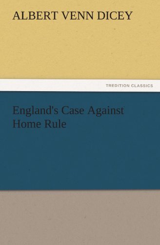 England's Case Against Home Rule (Tredition Classics) - Albert Venn Dicey - Książki - tredition - 9783842476981 - 30 listopada 2011