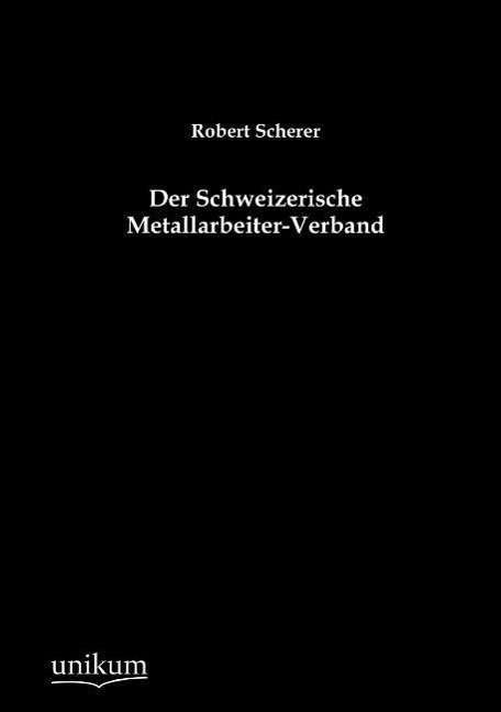 Cover for Robert Scherer · Der Schweizerische Metallarbeiter-Verband (Paperback Book) [German edition] (2012)