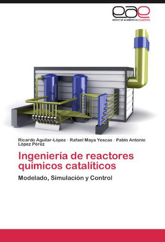 Cover for Pablo Antonio López Pérez · Ingeniería De Reactores Químicos Catalíticos: Modelado, Simulación Y Control (Paperback Book) [Spanish edition] (2011)