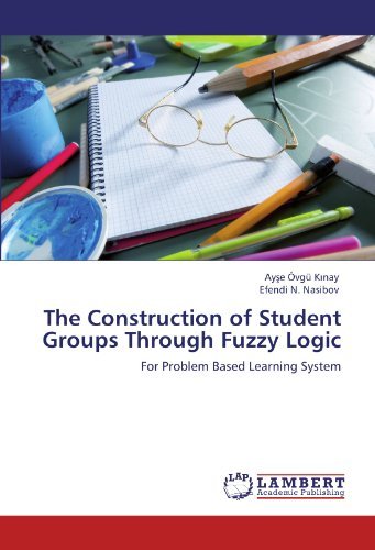 The Construction of Student Groups Through Fuzzy Logic: for Problem Based Learning System - Efendi N. Nasibov - Books - LAP LAMBERT Academic Publishing - 9783847314981 - December 13, 2011