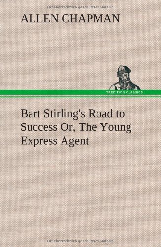 Cover for Allen Chapman · Bart Stirling's Road to Success Or, the Young Express Agent (Gebundenes Buch) (2013)