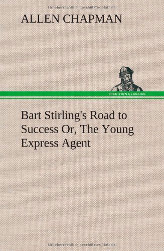 Cover for Allen Chapman · Bart Stirling's Road to Success Or, the Young Express Agent (Inbunden Bok) (2013)