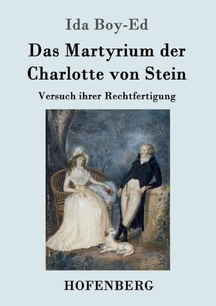 Cover for Ida Boy-Ed · Das Martyrium der Charlotte von Stein: Versuch ihrer Rechtfertigung (Taschenbuch) (2016)