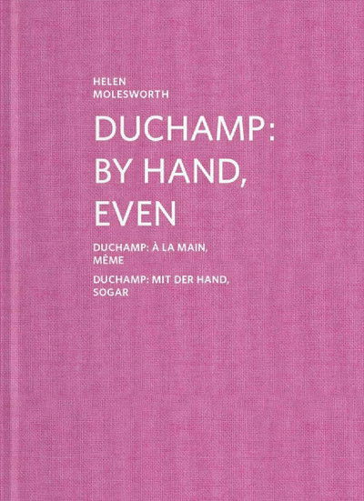 Cover for Helen Molesworth · Helen Molesworth: Duchamp: By Hand, Even (Hardcover Book) (2018)