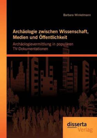 Cover for Barbara Winkelmann · Archaologie zwischen Wissenschaft, Medien und OEffentlichkeit: Archaologievermittlung in popularen TV-Dokumentationen (Paperback Book) [German edition] (2012)