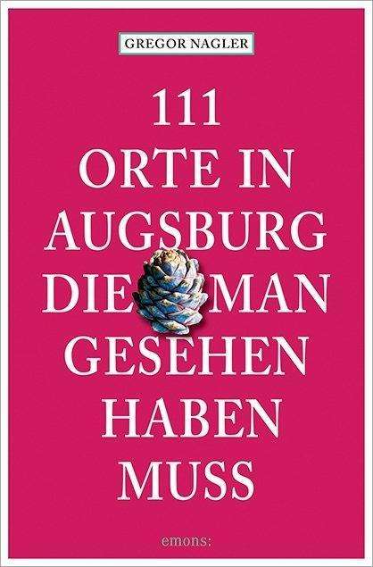 Cover for Nagler · 111 Orte in Augsburg,d.man geseh (Book)