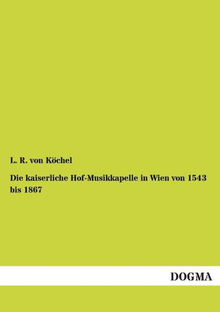 Cover for L R Von Koechel · Die kaiserliche Hof-Musikkapelle in Wien von 1543 bis 1867 (Paperback Book) [German edition] (2012)