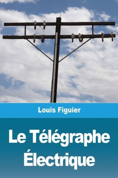 Cover for Louis Figuier · Le Telegraphe Electrique (Paperback Book) (2021)