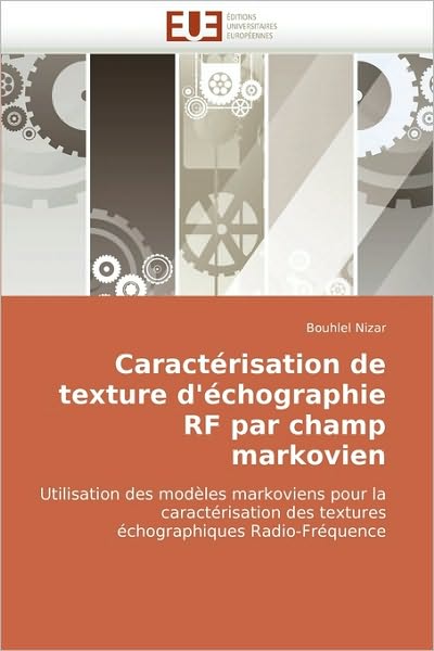 Cover for Bouhlel Nizar · Caractérisation De Texture D'échographie Rf Par Champ Markovien: Utilisation Des Modèles Markoviens Pour La Caractérisation Des Textures Échographiques Radio-fréquence (Paperback Book) [French edition] (2018)