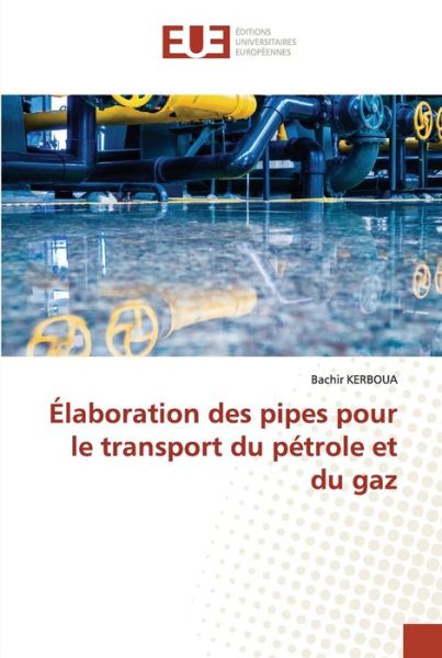 Cover for Bachir Kerboua · Elaboration des pipes pour le transport du petrole et du gaz (Pocketbok) (2021)