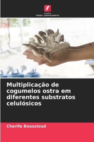 Cover for Cherifa Boussioud · Multiplicacao de cogumelos ostra em diferentes substratos celulosicos (Paperback Book) (2021)
