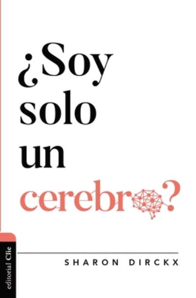 Cover for Dirckx Sharon Dirckx · Soy solo un cerebro? - Dialogo entre fe y cultura (Pocketbok) (2021)