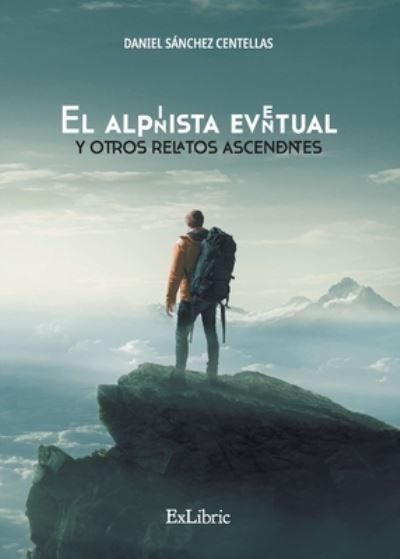 Cover for Daniel Sánchez Centellas · El alpinista eventual y otros relatos ascendentes (Paperback Book) (2021)