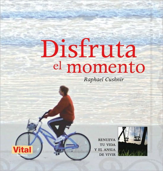 Cover for Raphael Cushnir · Disfruta El Momento: Renueva Tu Vida Y El Ansia De Vivir (Vital) (Spanish Edition) (Paperback Book) [Spanish edition] (2010)