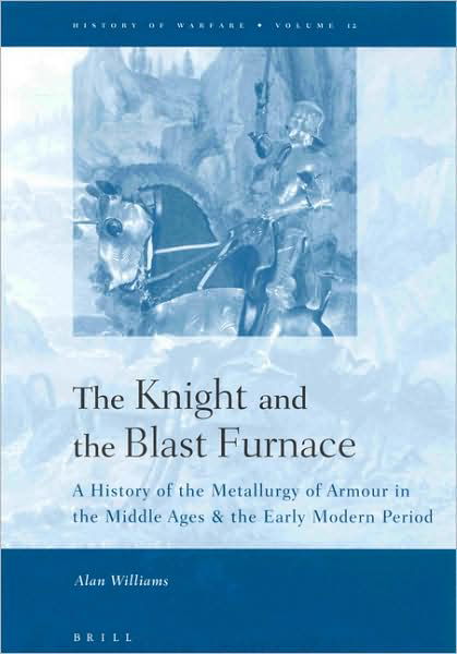 The Knight and the Blast Furnace: a History of the Metallurgy of Armour in the Middle Ages & the Early Modern Period (History of Warfare, 12) - Alan Williams - Livres - Brill Academic Pub - 9789004124981 - 25 novembre 2002