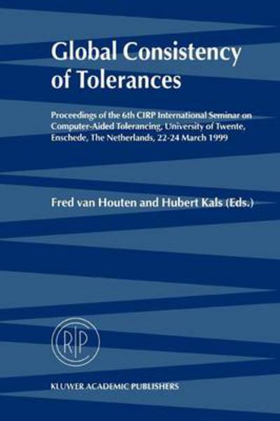 Global Consistency of Tolerances: Proceedings of the 6th CIRP International Seminar on Computer-Aided Tolerancing, University of Twente, Enschede, The Netherlands, 22-24 March, 1999 - Fred Van Houten - Books - Springer - 9789048151981 - December 9, 2010