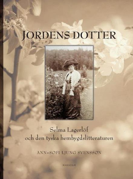 Cover for Ljung Svensson Ann-Sofi · Jordens dotter : Selma Lagerlöf och den tyska hembygdslitteraturen (Innbunden bok) (2011)