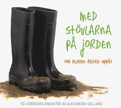 Cover for Alexandra Gelland · Med stövlarna på jorden och blicken riktad uppåt (Gebundenes Buch) (2021)