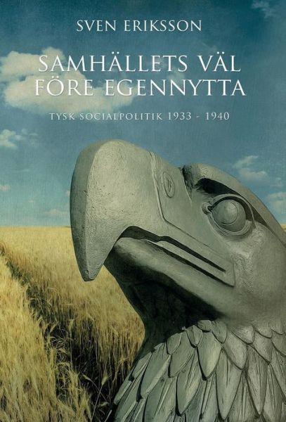 Cover for Sven Eriksson · Samhallets Val Foere Egennytta: Tysk Socialpolitik 1933 - 1939 (Hardcover Book) (2017)