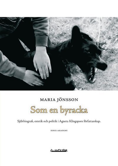 Akademi: Som en byracka : självbiografi, estetik och politik i Agneta Klingspors  författarskap - Maria Jönsson - Books - H:ström Text & Kultur - 9789189447981 - November 1, 2006
