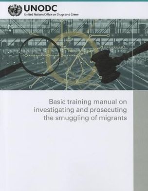 Cover for United Nations: Office on Drugs and Crime · Basic training manual on investigating and prosecuting the smuggling of migrants - Criminal justice handbook series (Paperback Book) (2012)