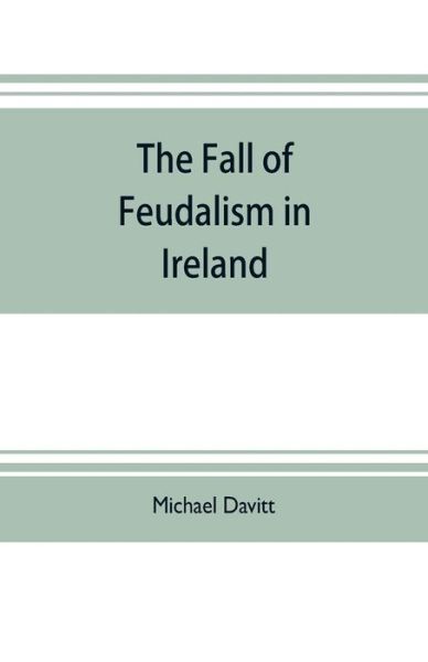 Cover for Michael Davitt · The fall of feudalism in Ireland; or, The story of the land league revolution (Paperback Book) (2019)