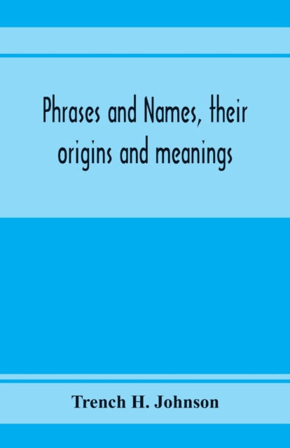 Cover for Trench H Johnson · Phrases and names, their origins and meanings (Paperback Book) (2020)